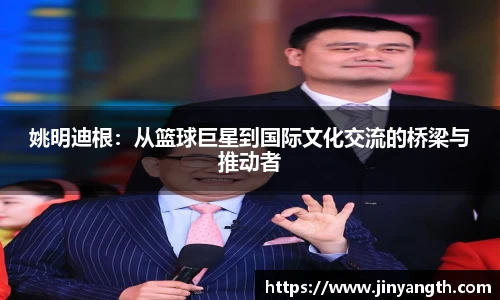 姚明迪根：从篮球巨星到国际文化交流的桥梁与推动者