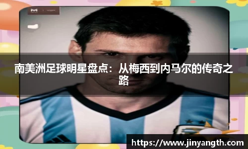南美洲足球明星盘点：从梅西到内马尔的传奇之路