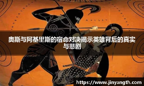 奥斯与阿基里斯的宿命对决揭示英雄背后的真实与悲剧
