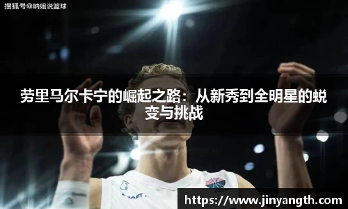 劳里马尔卡宁的崛起之路：从新秀到全明星的蜕变与挑战